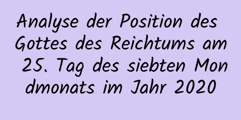 Analyse der Position des Gottes des Reichtums am 25. Tag des siebten Mondmonats im Jahr 2020