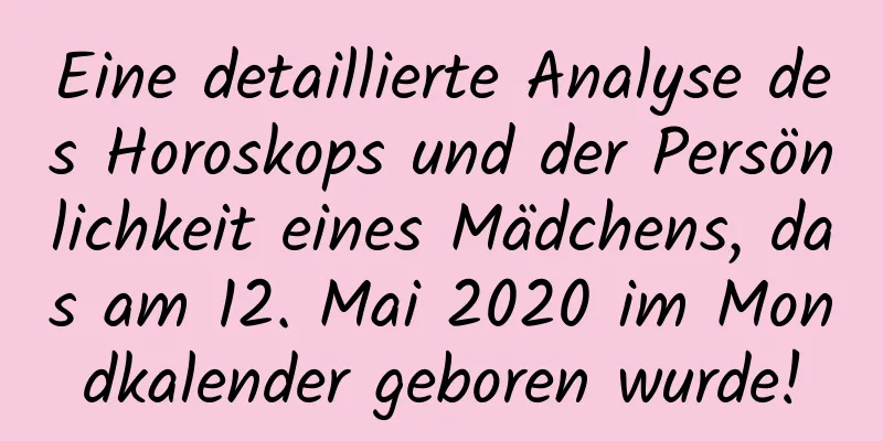 Eine detaillierte Analyse des Horoskops und der Persönlichkeit eines Mädchens, das am 12. Mai 2020 im Mondkalender geboren wurde!