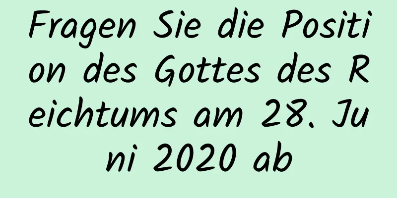 Fragen Sie die Position des Gottes des Reichtums am 28. Juni 2020 ab