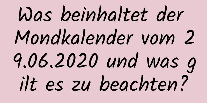 Was beinhaltet der Mondkalender vom 29.06.2020 und was gilt es zu beachten?