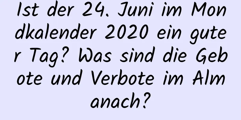 Ist der 24. Juni im Mondkalender 2020 ein guter Tag? Was sind die Gebote und Verbote im Almanach?