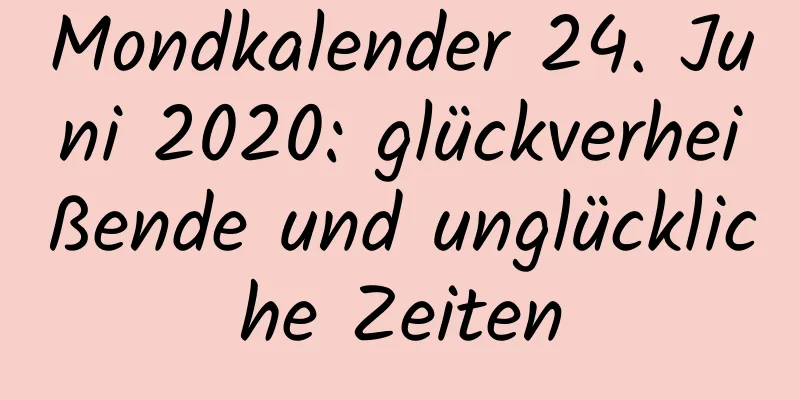 Mondkalender 24. Juni 2020: glückverheißende und unglückliche Zeiten