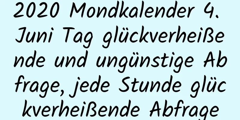 2020 Mondkalender 4. Juni Tag glückverheißende und ungünstige Abfrage, jede Stunde glückverheißende Abfrage