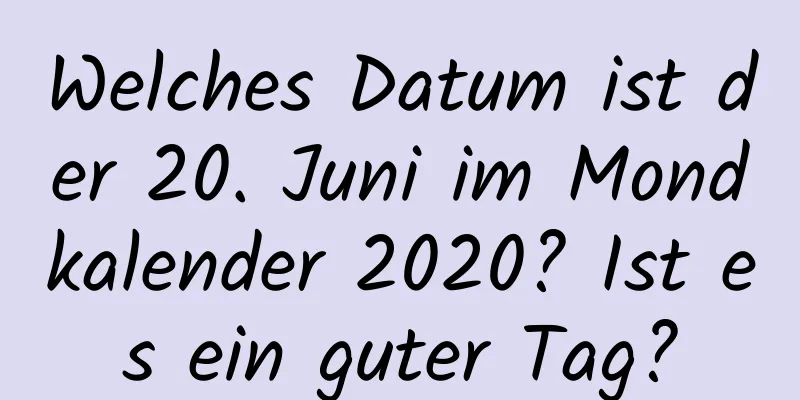 Welches Datum ist der 20. Juni im Mondkalender 2020? Ist es ein guter Tag?