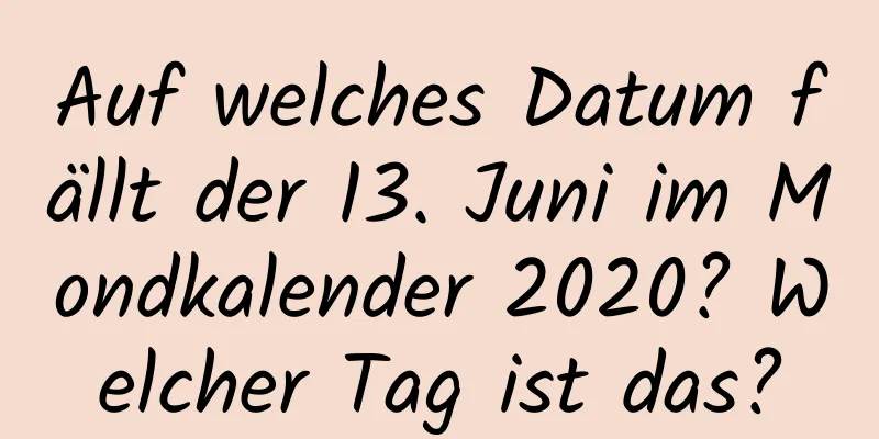 Auf welches Datum fällt der 13. Juni im Mondkalender 2020? Welcher Tag ist das?