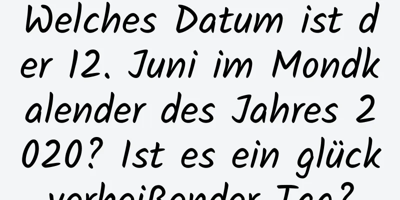 Welches Datum ist der 12. Juni im Mondkalender des Jahres 2020? Ist es ein glückverheißender Tag?