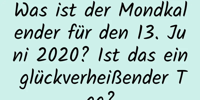 Was ist der Mondkalender für den 13. Juni 2020? Ist das ein glückverheißender Tag?