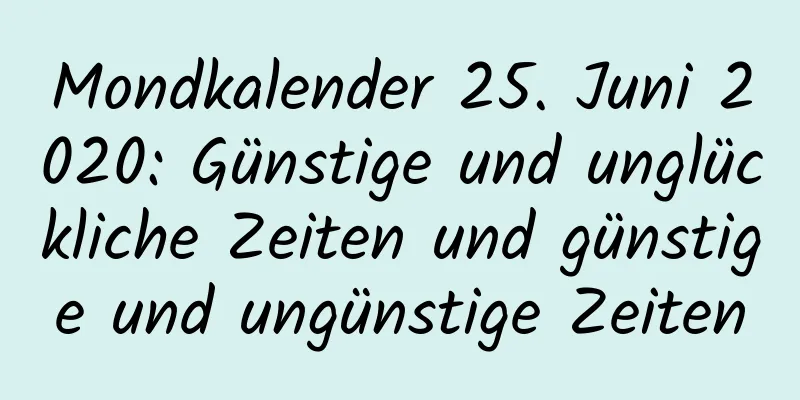 Mondkalender 25. Juni 2020: Günstige und unglückliche Zeiten und günstige und ungünstige Zeiten