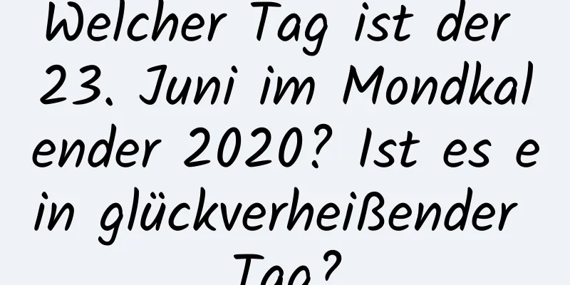 Welcher Tag ist der 23. Juni im Mondkalender 2020? Ist es ein glückverheißender Tag?