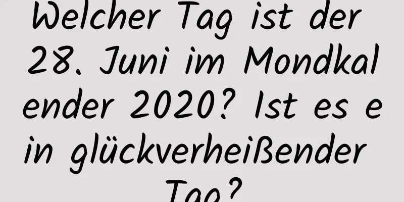 Welcher Tag ist der 28. Juni im Mondkalender 2020? Ist es ein glückverheißender Tag?