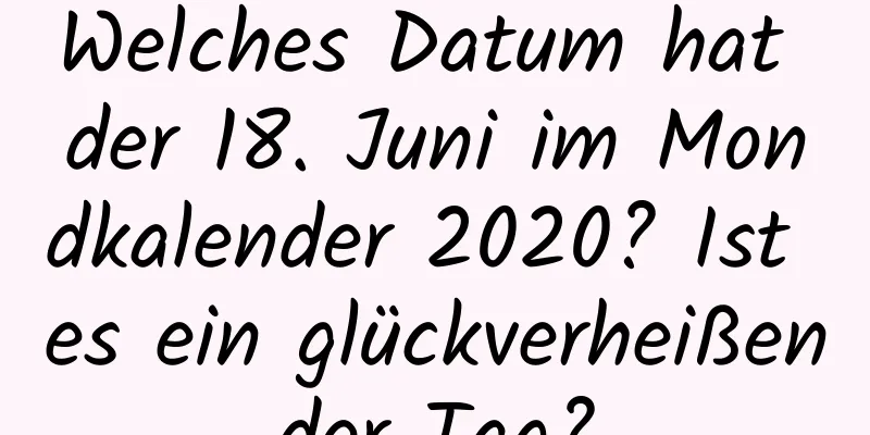 Welches Datum hat der 18. Juni im Mondkalender 2020? Ist es ein glückverheißender Tag?