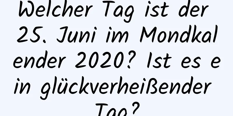 Welcher Tag ist der 25. Juni im Mondkalender 2020? Ist es ein glückverheißender Tag?