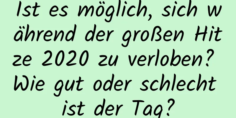 Ist es möglich, sich während der großen Hitze 2020 zu verloben? Wie gut oder schlecht ist der Tag?