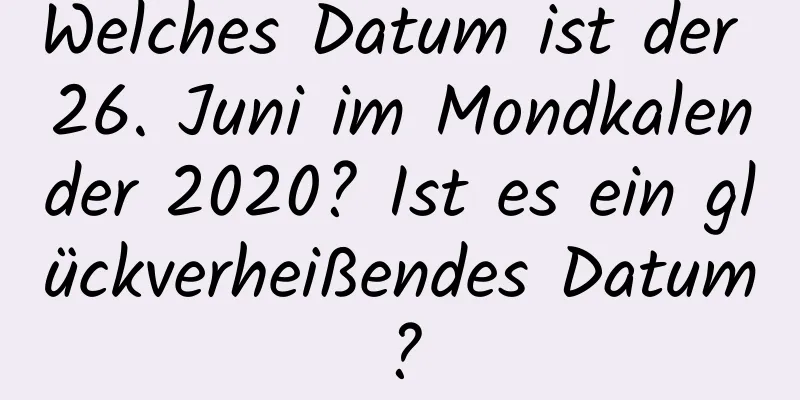 Welches Datum ist der 26. Juni im Mondkalender 2020? Ist es ein glückverheißendes Datum?