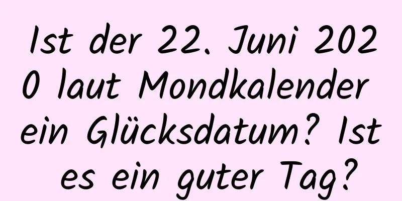 Ist der 22. Juni 2020 laut Mondkalender ein Glücksdatum? Ist es ein guter Tag?