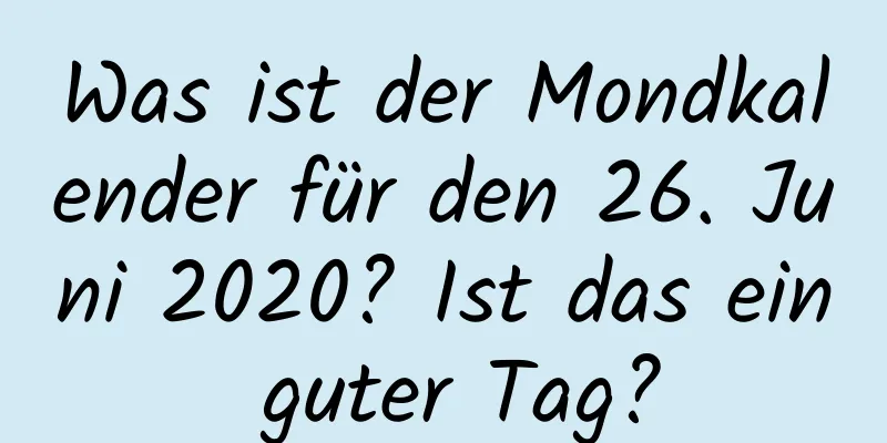 Was ist der Mondkalender für den 26. Juni 2020? Ist das ein guter Tag?