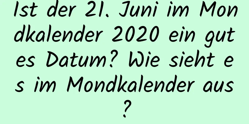 Ist der 21. Juni im Mondkalender 2020 ein gutes Datum? Wie sieht es im Mondkalender aus?