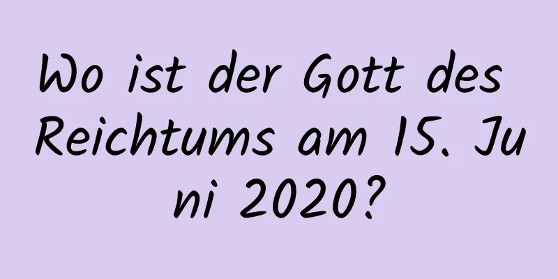 Wo ist der Gott des Reichtums am 15. Juni 2020?