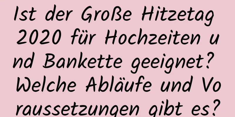 Ist der Große Hitzetag 2020 für Hochzeiten und Bankette geeignet? Welche Abläufe und Voraussetzungen gibt es?