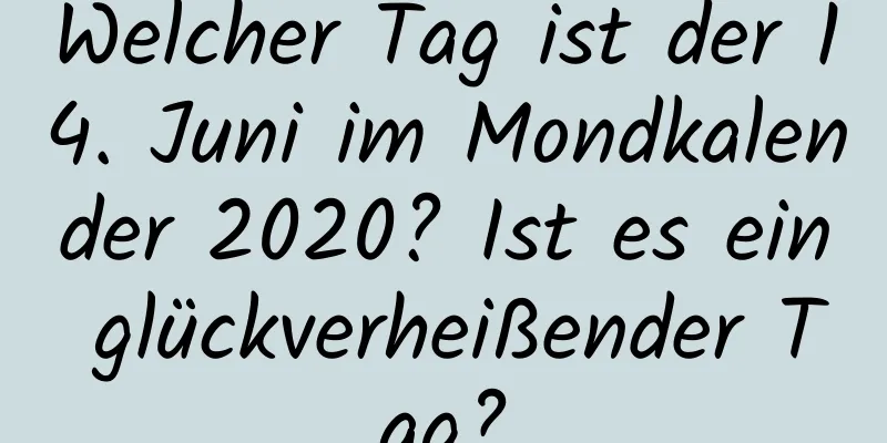 Welcher Tag ist der 14. Juni im Mondkalender 2020? Ist es ein glückverheißender Tag?