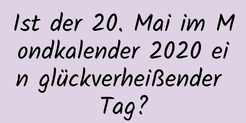 Ist der 20. Mai im Mondkalender 2020 ein glückverheißender Tag?