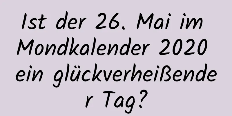 Ist der 26. Mai im Mondkalender 2020 ein glückverheißender Tag?