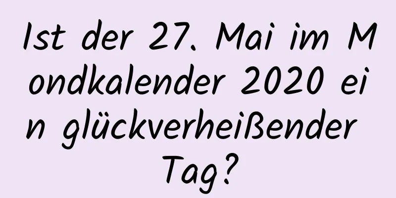 Ist der 27. Mai im Mondkalender 2020 ein glückverheißender Tag?