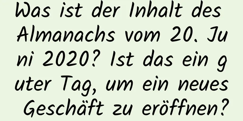 Was ist der Inhalt des Almanachs vom 20. Juni 2020? Ist das ein guter Tag, um ein neues Geschäft zu eröffnen?