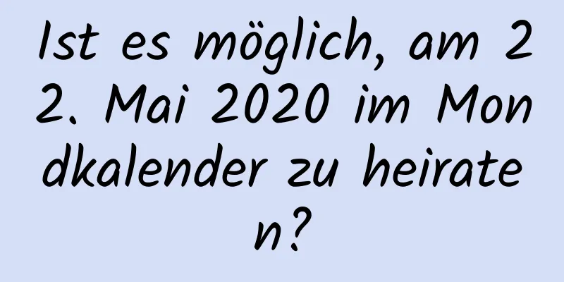 Ist es möglich, am 22. Mai 2020 im Mondkalender zu heiraten?