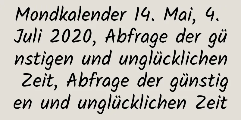 Mondkalender 14. Mai, 4. Juli 2020, Abfrage der günstigen und unglücklichen Zeit, Abfrage der günstigen und unglücklichen Zeit