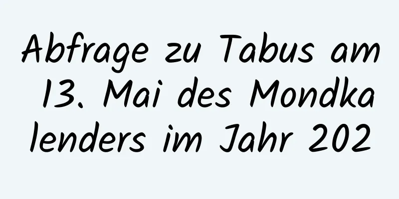 Abfrage zu Tabus am 13. Mai des Mondkalenders im Jahr 2020