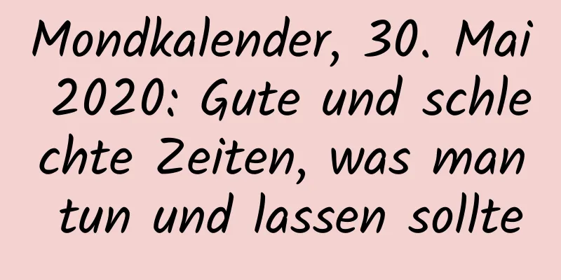 Mondkalender, 30. Mai 2020: Gute und schlechte Zeiten, was man tun und lassen sollte