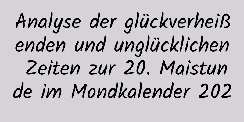 Analyse der glückverheißenden und unglücklichen Zeiten zur 20. Maistunde im Mondkalender 2020