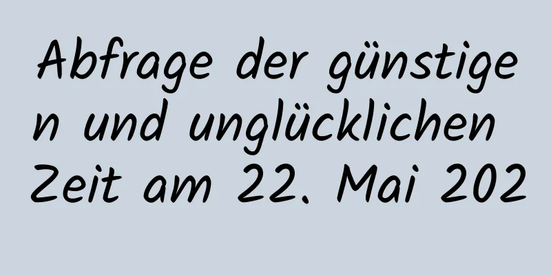 Abfrage der günstigen und unglücklichen Zeit am 22. Mai 2020