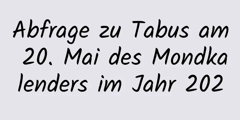 Abfrage zu Tabus am 20. Mai des Mondkalenders im Jahr 2020