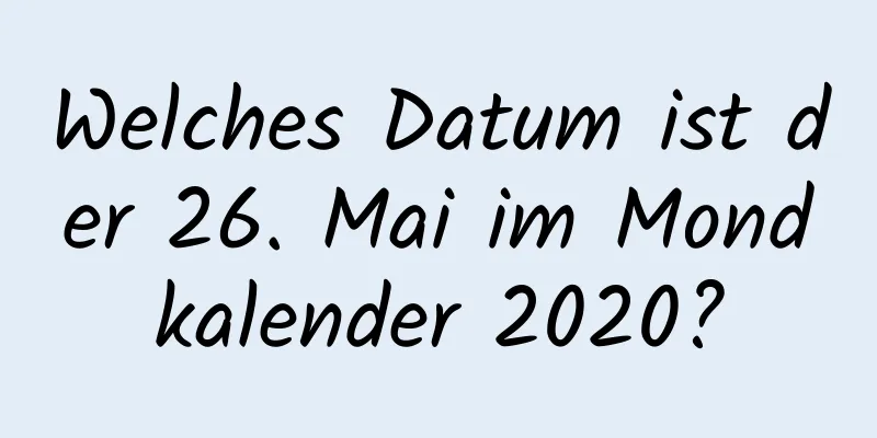 Welches Datum ist der 26. Mai im Mondkalender 2020?