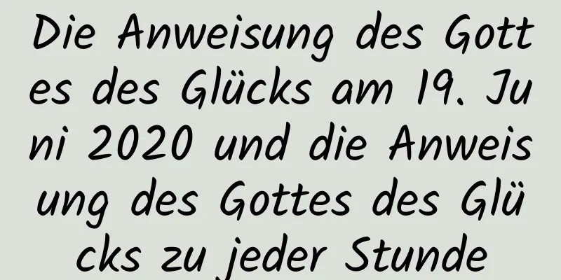 Die Anweisung des Gottes des Glücks am 19. Juni 2020 und die Anweisung des Gottes des Glücks zu jeder Stunde