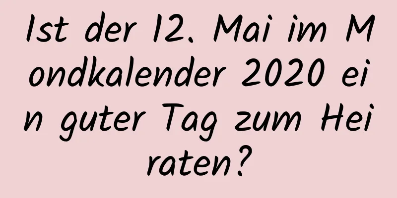 Ist der 12. Mai im Mondkalender 2020 ein guter Tag zum Heiraten?