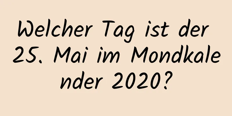 Welcher Tag ist der 25. Mai im Mondkalender 2020?