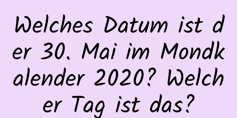 Welches Datum ist der 30. Mai im Mondkalender 2020? Welcher Tag ist das?