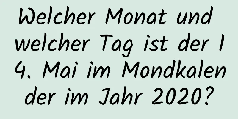 Welcher Monat und welcher Tag ist der 14. Mai im Mondkalender im Jahr 2020?