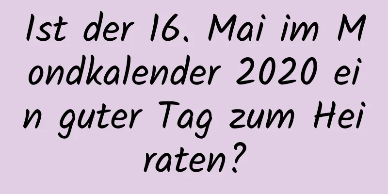 Ist der 16. Mai im Mondkalender 2020 ein guter Tag zum Heiraten?