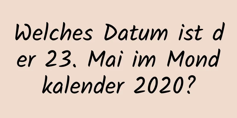 Welches Datum ist der 23. Mai im Mondkalender 2020?