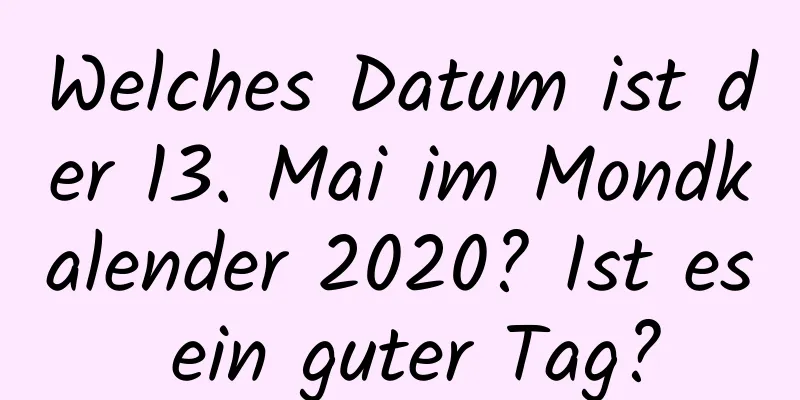 Welches Datum ist der 13. Mai im Mondkalender 2020? Ist es ein guter Tag?