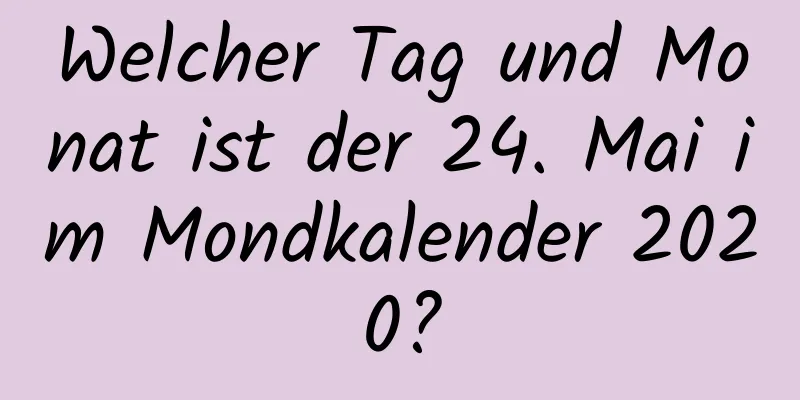 Welcher Tag und Monat ist der 24. Mai im Mondkalender 2020?