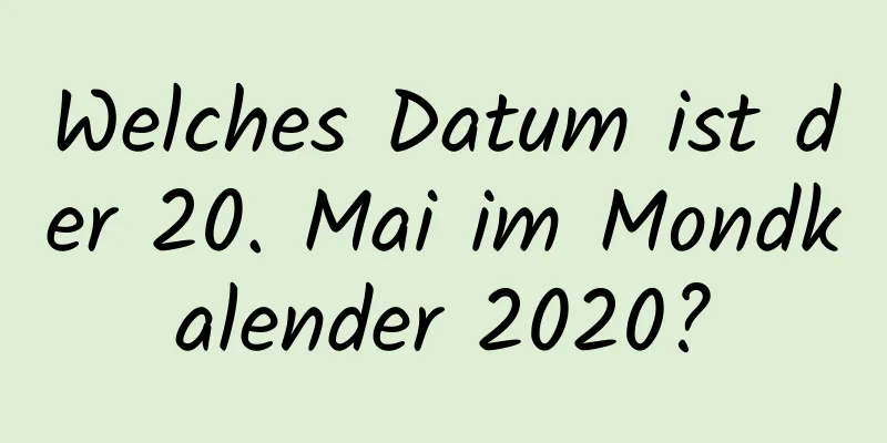 Welches Datum ist der 20. Mai im Mondkalender 2020?