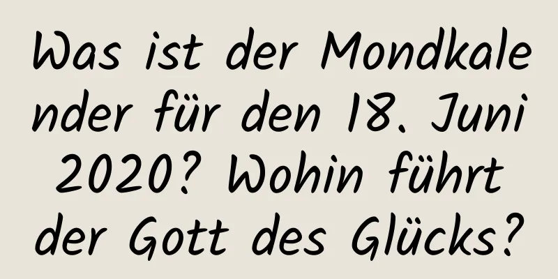 Was ist der Mondkalender für den 18. Juni 2020? Wohin führt der Gott des Glücks?