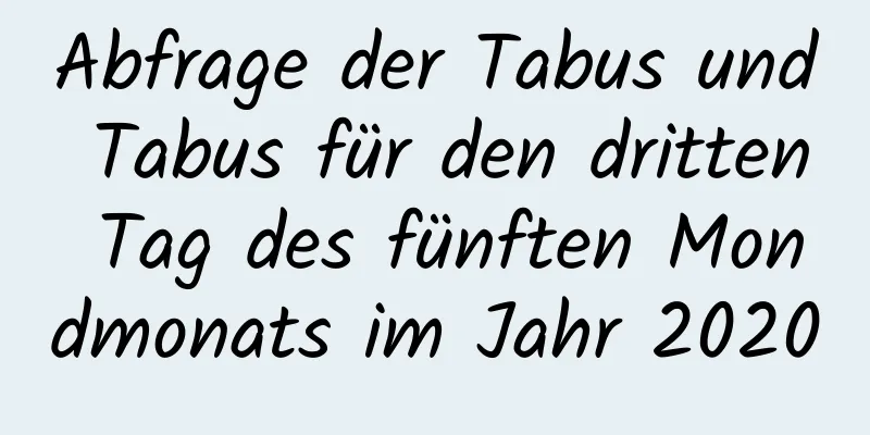 Abfrage der Tabus und Tabus für den dritten Tag des fünften Mondmonats im Jahr 2020