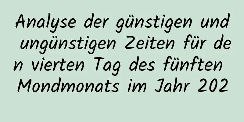 Analyse der günstigen und ungünstigen Zeiten für den vierten Tag des fünften Mondmonats im Jahr 2020