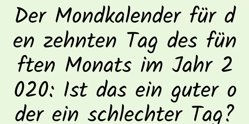 Der Mondkalender für den zehnten Tag des fünften Monats im Jahr 2020: Ist das ein guter oder ein schlechter Tag?